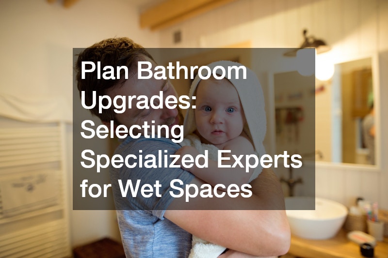 Plan Bathroom Upgrades: Selecting Specialized Experts for Wet Spaces