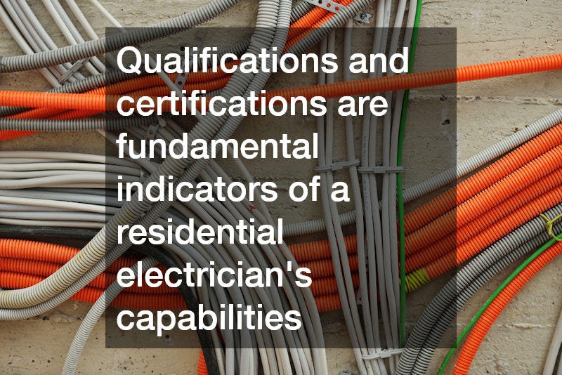 Qualifications and certifications are fundamental indicators of a residential electrician