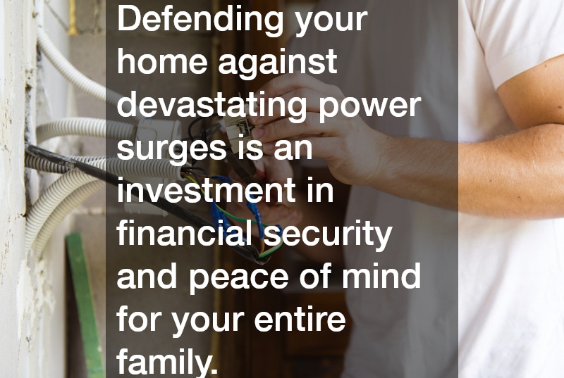 Defending your home against devastating power surges is an investment in financial security and peace of mind for your entire family.