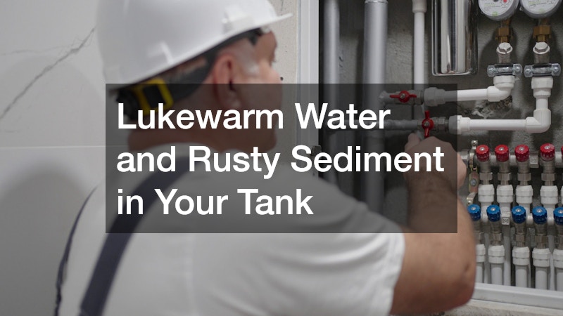 Lukewarm Water and Rusty Sediment in Your Tank