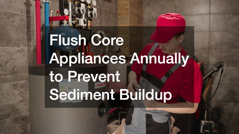 Flush Core Appliances Annually to Prevent Sediment Buildup