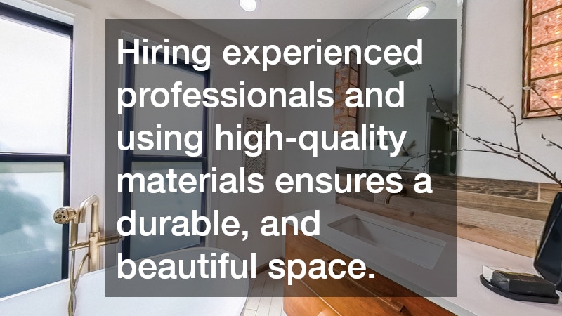 Hiring experienced professionals and using high-quality materials ensures a durable, and beautiful space.