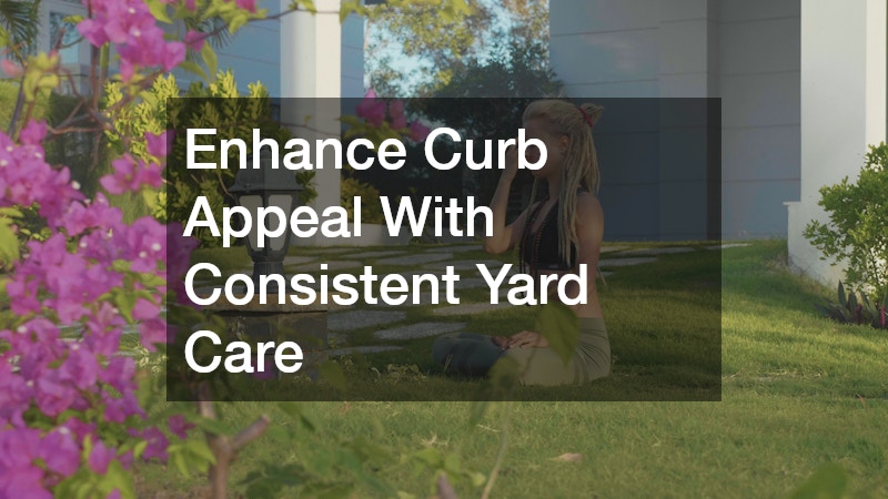 Enhance Curb Appeal With Consistent Yard Care