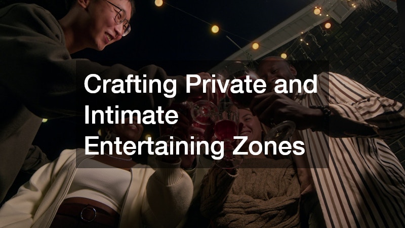 Crafting Private and Intimate Entertaining Zones