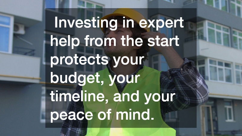  Investing in expert help from the start protects your budget, your timeline, and your peace of mind.