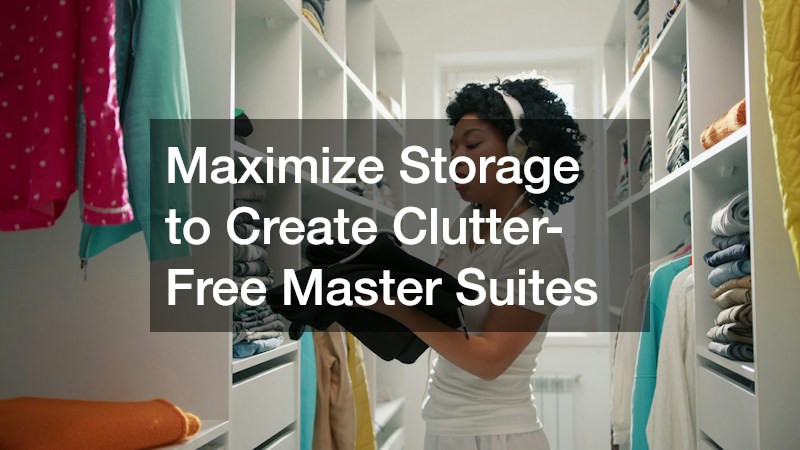 Maximize Storage to Create Clutter-Free Master Suites