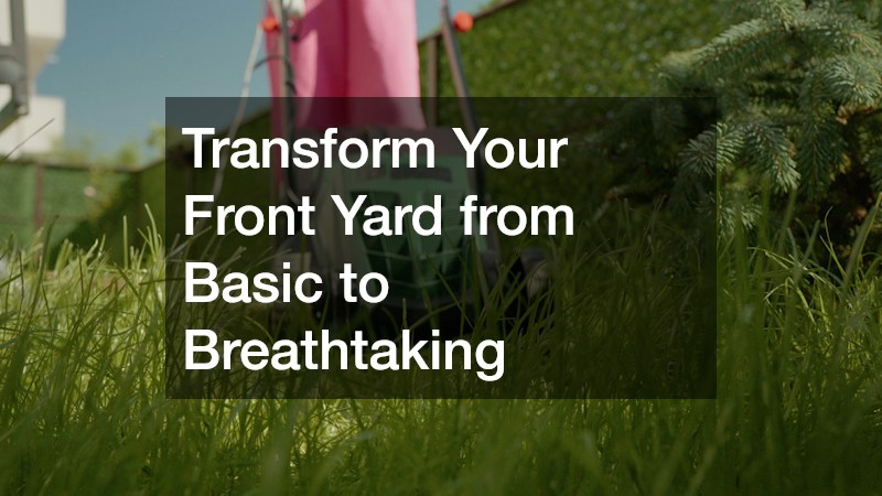 Transform Your Front Yard from Basic to Breathtaking