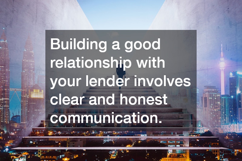 Building a good relationship with your lender involves clear and honest communication.