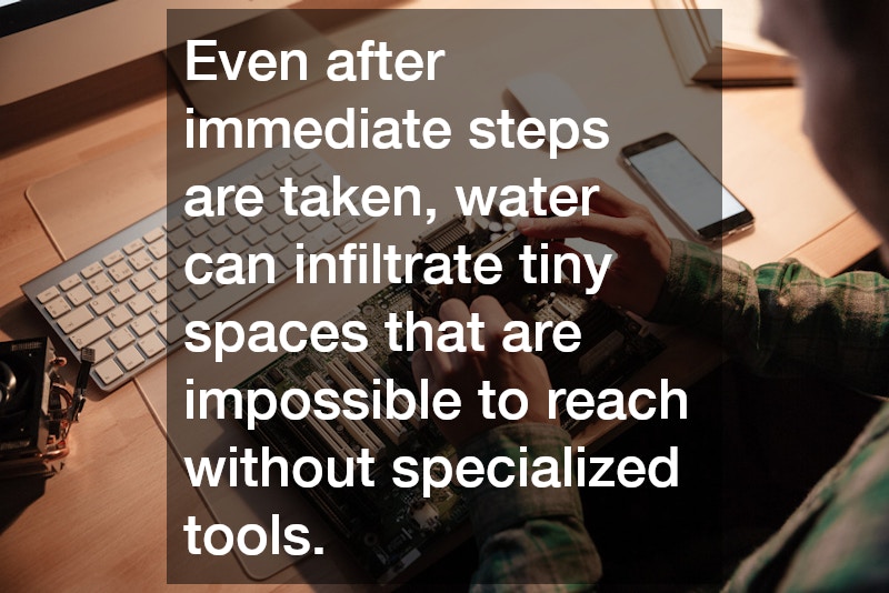 Even after immediate steps are taken, water can infiltrate tiny spaces that are impossible to reach without specialized tools.