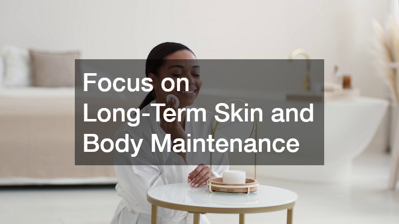 Focus on Long-Term Skin and Body Maintenance