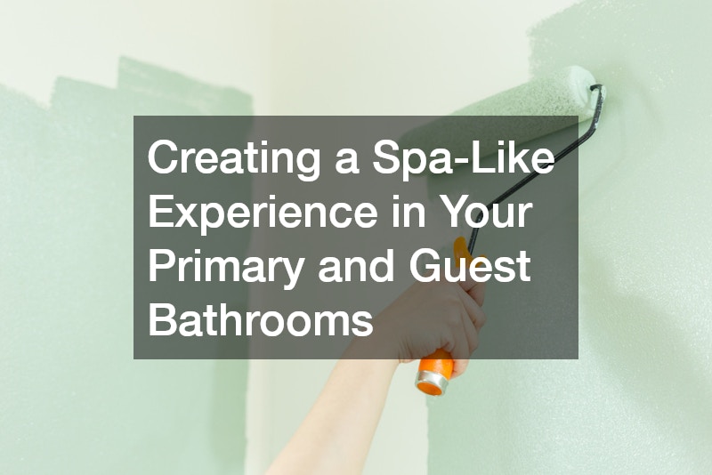 Creating a Spa-Like Experience in Your Primary and Guest Bathrooms