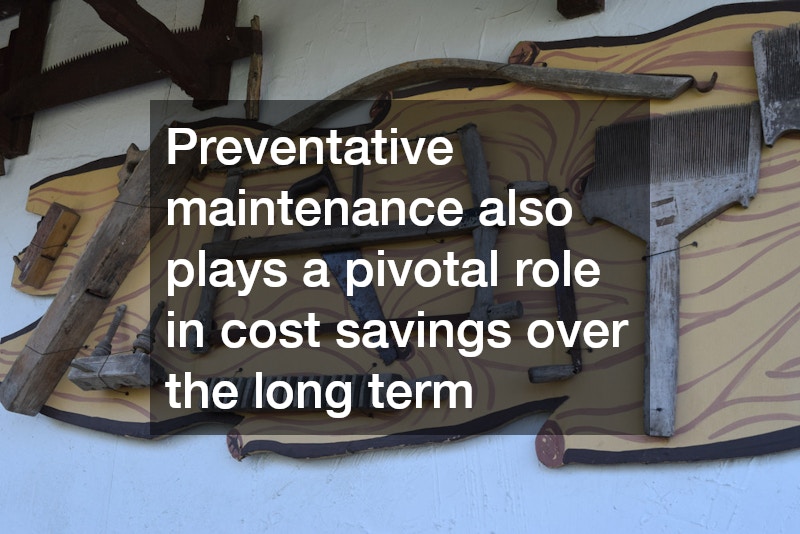 Preventative maintenance also plays a pivotal role in cost savings over the long term