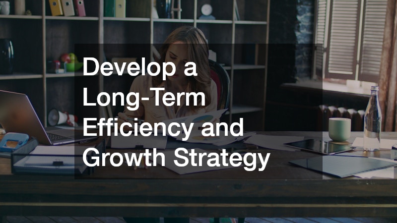 Develop a Long-Term Efficiency and Growth Strategy