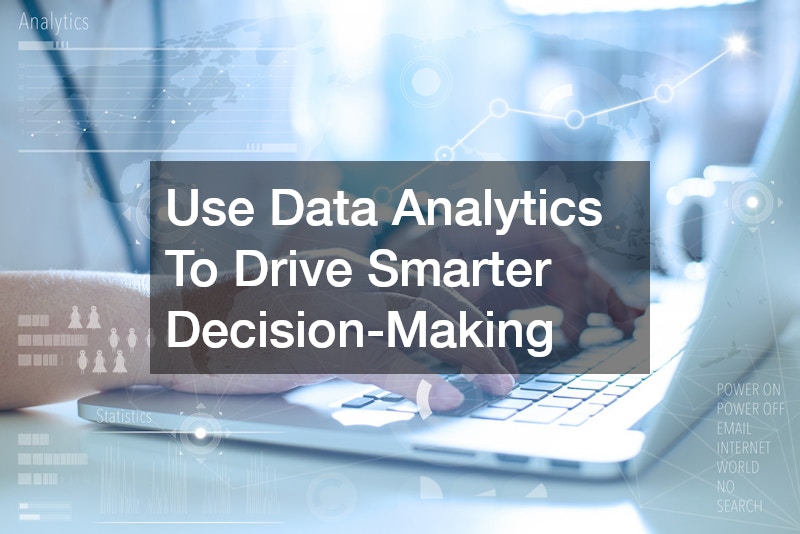Use Data Analytics To Drive Smarter Decision-Making