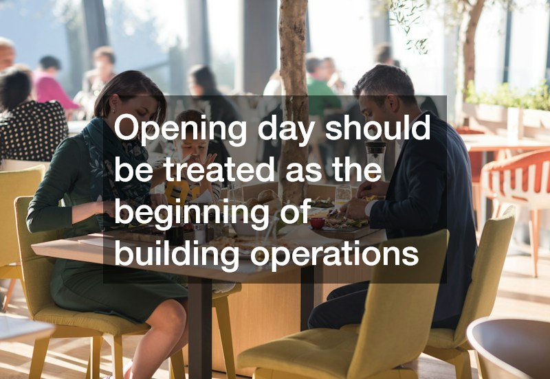 Opening day should be treated as the beginning of building operations