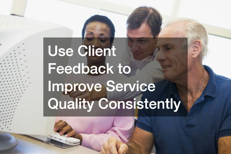 Use Client Feedback to Improve Service Quality Consistently