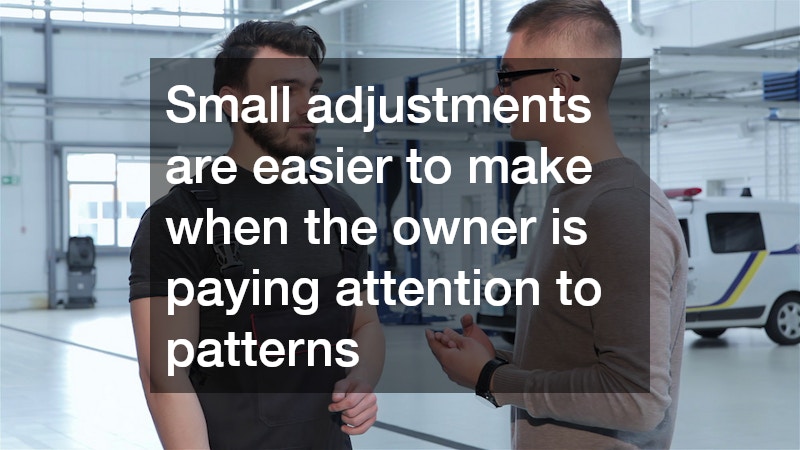 Small adjustments are easier to make when the owner is paying attention to patterns