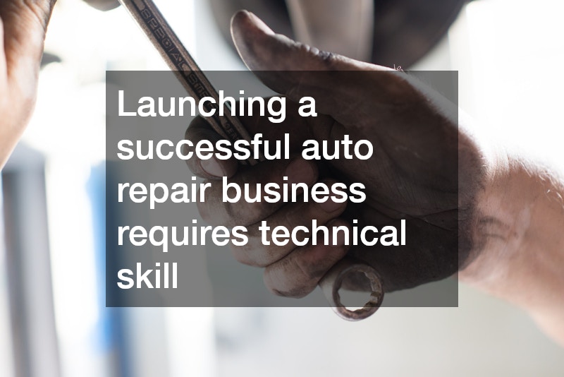 Launching a successful auto repair business requires technical skill