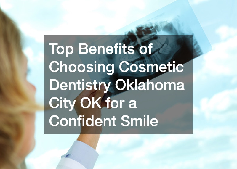 Top Benefits of Choosing Cosmetic Dentistry Oklahoma City OK for a Confident Smile