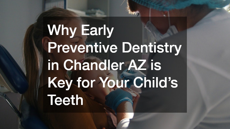 Why Early Preventive Dentistry in Chandler AZ is Key for Your Child’s Teeth