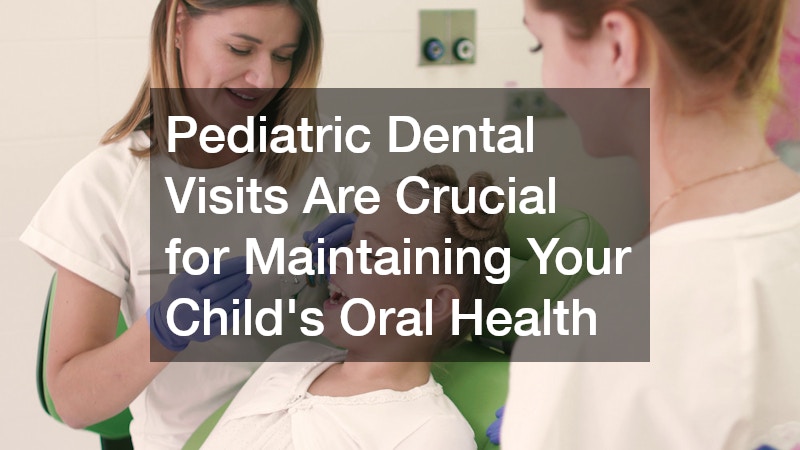 Pediatric Dental Visits Are Crucial for Maintaining Your Child’s Oral Health