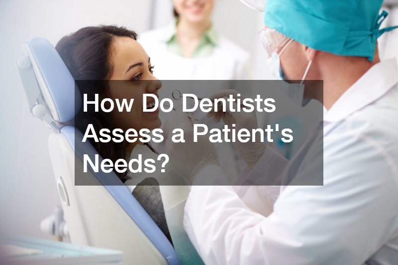 How Do Dentists Assess a Patient’s Needs?