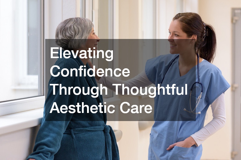 Elevating Confidence Through Thoughtful Aesthetic Care
