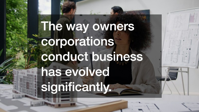 The way owners corporations conduct business has evolved significantly.