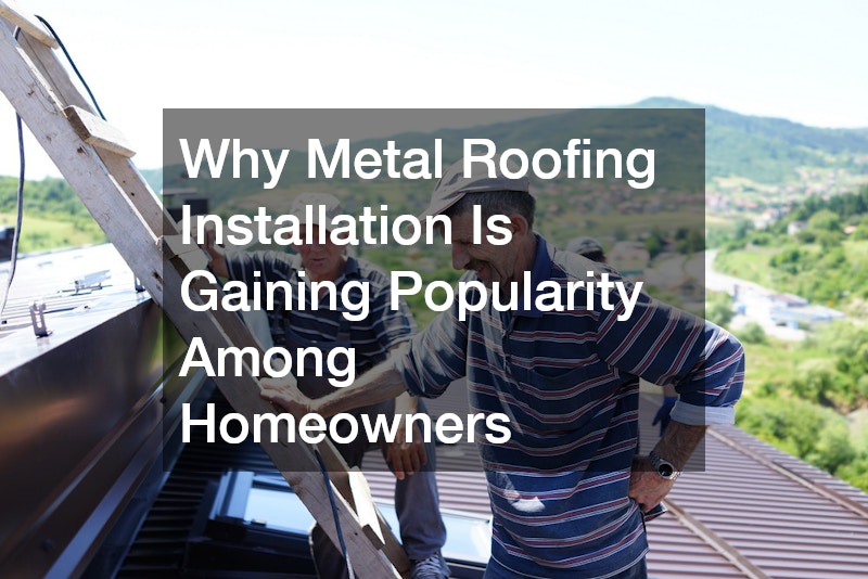 Why Metal Roofing Installation Is Gaining Popularity Among Homeowners