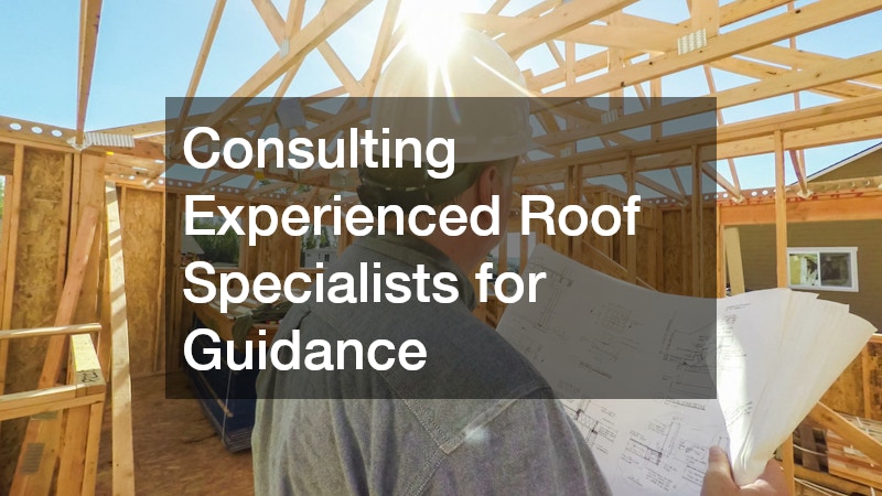 Consulting Experienced Roof Specialists for Guidance