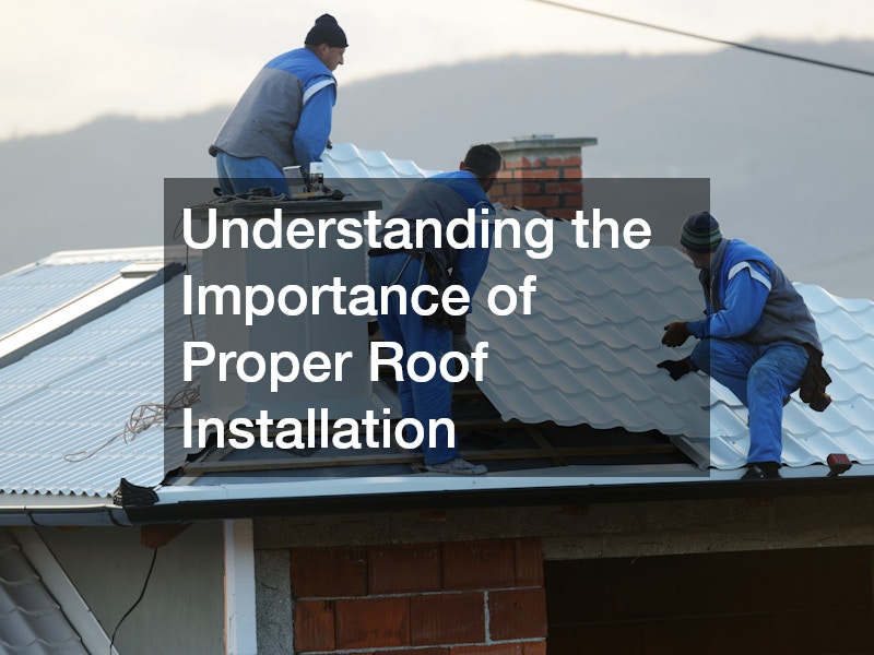 Understanding the Importance of Proper Roof Installation