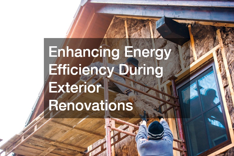 Enhancing Energy Efficiency During Exterior Renovations