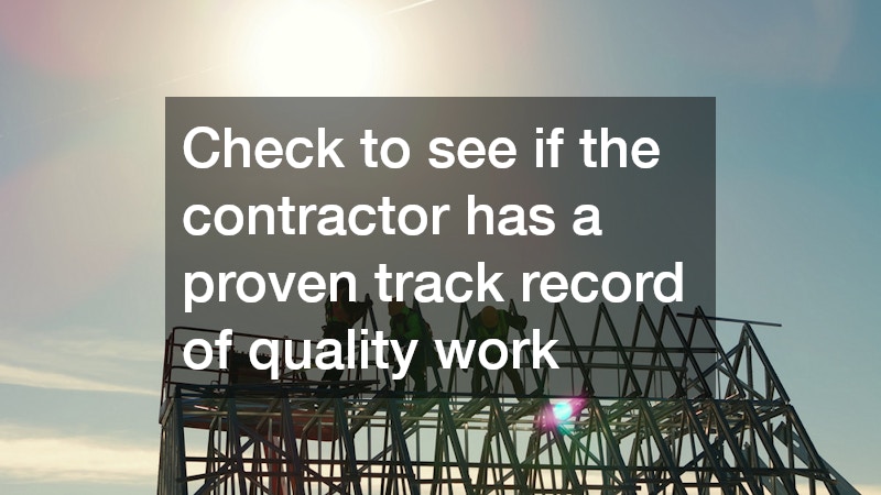 Check to see if the contractor has a proven track record of quality work