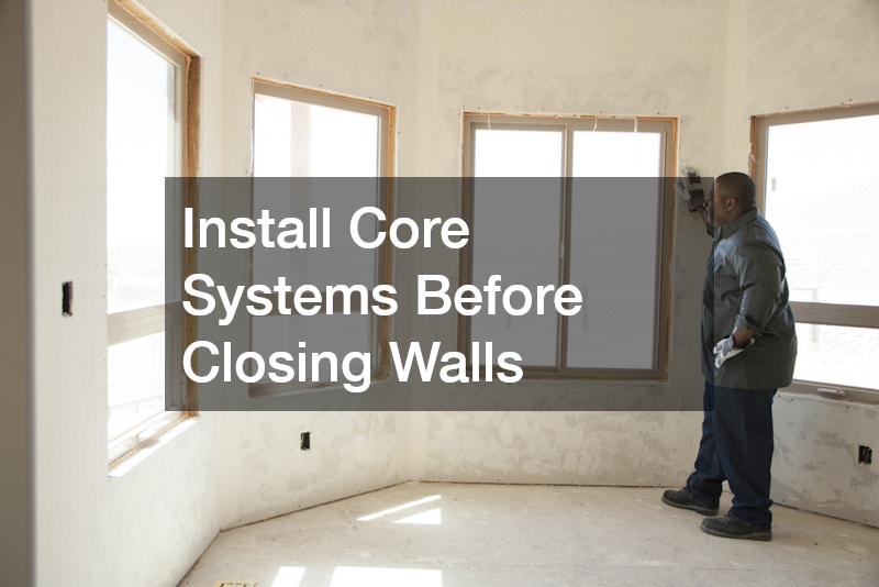 Install Core Systems Before Closing Walls