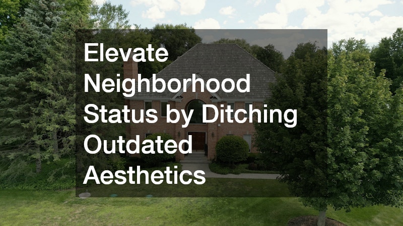 Elevate Neighborhood Status by Ditching Outdated Aesthetics