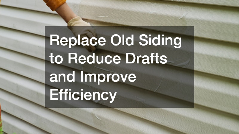 Replace Old Siding to Reduce Drafts and Improve Efficiency