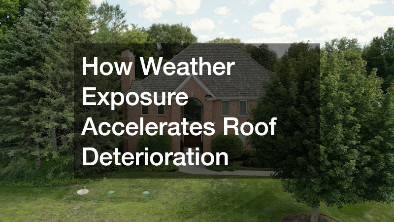 How Weather Exposure Accelerates Roof Deterioration