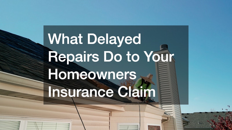 What Delayed Repairs Do to Your Homeowners Insurance Claim