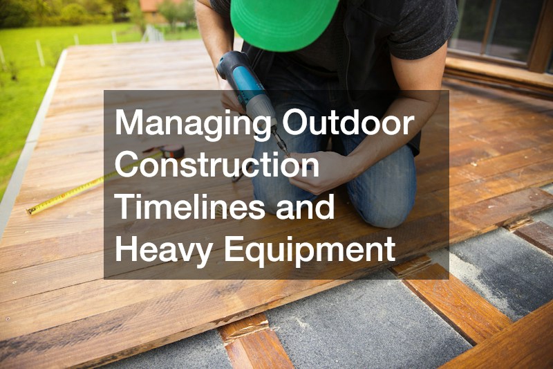 Managing Outdoor Construction Timelines and Heavy Equipment