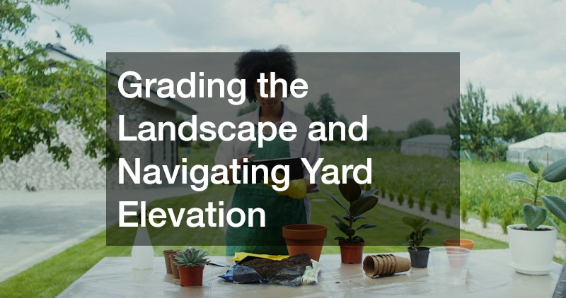 Grading the Landscape and Navigating Yard Elevation
