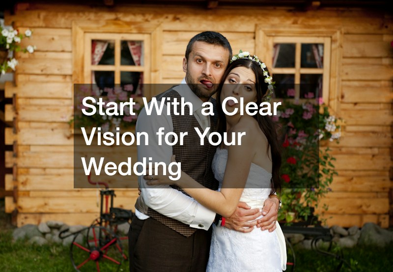Start With a Clear Vision for Your Wedding