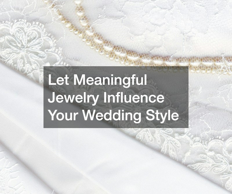 Let Meaningful Jewelry Influence Your Wedding Style