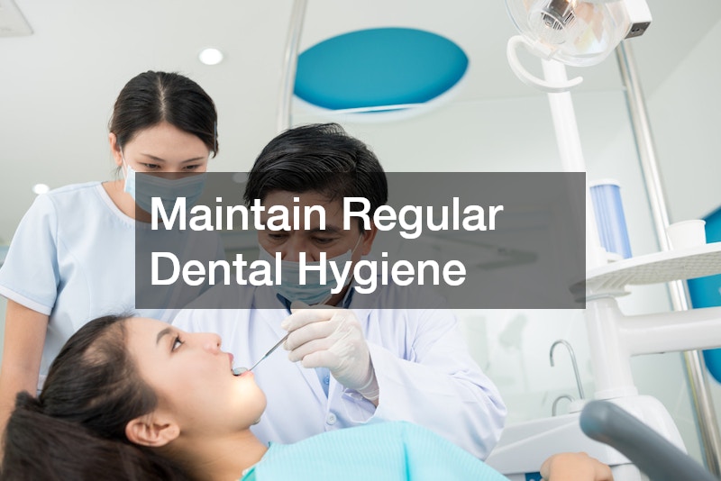 Maintain Regular Dental Hygiene