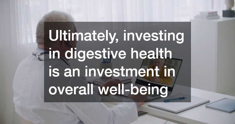 Ultimately, investing in digestive health is an investment in overall well-being