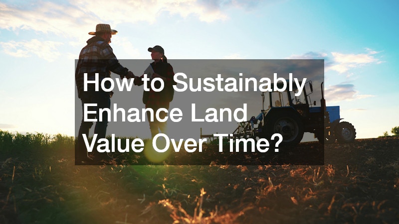 How to Sustainably Enhance Land Value Over Time?