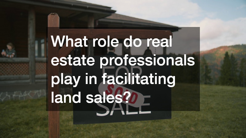 What role do real estate professionals play in facilitating land sales?