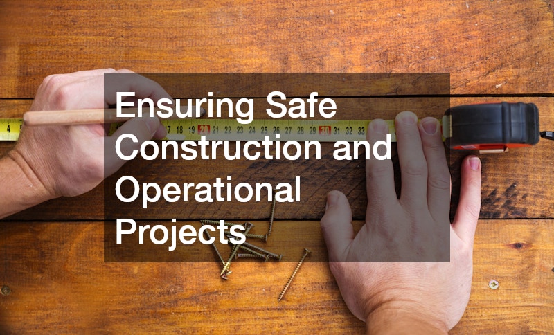 Ensuring Safe Construction and Operational Projects