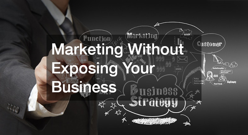 Marketing Without Exposing Your Business