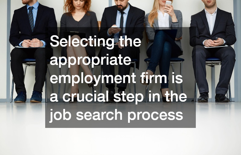 Selecting the appropriate employment firm is a crucial step in the job search process