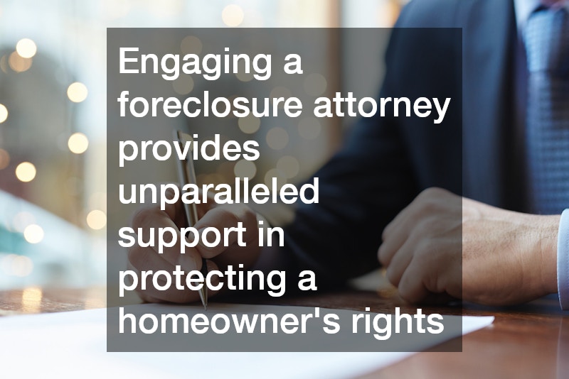 Engaging a foreclosure attorney provides unparalleled support in protecting a homeowner